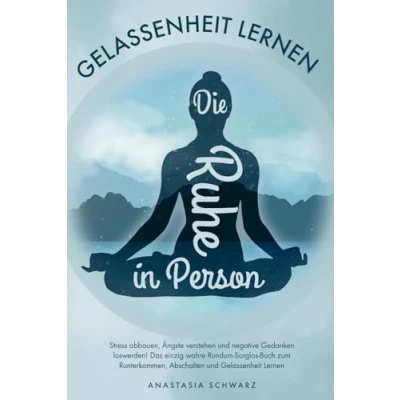Abbildung von Die Ruhe in Person: Stress abbauen, Ängste verstehen und negative Gedanken loswerden! Das einzig wahre Rundum Sorglos Buch zum Runterkommen, Abschalten Gelassenheit Lernen