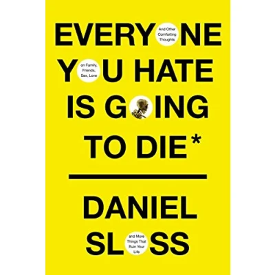 Abbildung von Everyone You Hate Is Going to Die: and Other Comforting Thoughts on Family, Friends, Sex, Love, More Things That Ruin Your Life