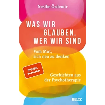 Abbildung von Was wir glauben, wer sind: Vom Mut, sich neu zu denken. Geschichten aus der Psychotherapie