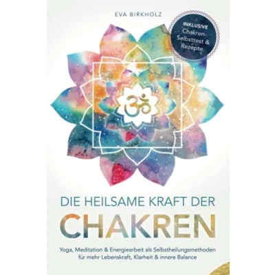 Abbildung von Die heilsame Kraft der Chakren: Yoga, Meditation &amp; Energiearbeit als Selbstheilungsmethoden für mehr Lebenskraft, Klarheit innere Balance Inkl. Chakren Selbsttest Rezepte