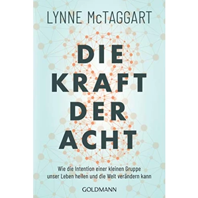 Abbildung von die Kraft der Acht: Wie Intention einer kleinen Gruppe unser Leben heilen und Welt verändern kann