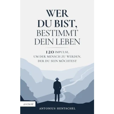 Abbildung von Wer du bist, bestimmt dein Leben: 120 Impulse, um der Mensch zu werden, sein möchtest