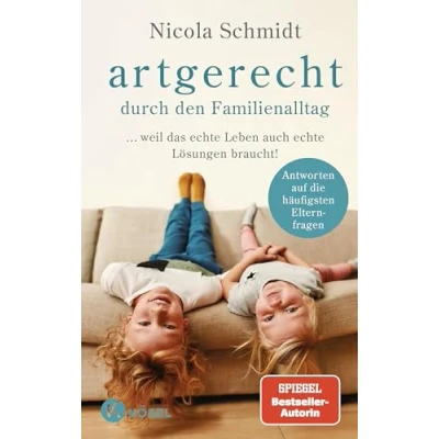 Abbildung von artgerecht durch den Familienalltag: ... weil das echte Leben auch Lösungen braucht! Antworten auf die häufigsten Elternfragen (Die &quot;artgerecht&quot; Reihe von Nicola Schmidt, Band 4)