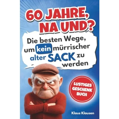 Abbildung von 60 Jahre, na und? Die besten Wege, um kein mürrischer alter Sack zu werden Lustiges Geschenkbuch
