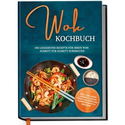 Abbildung von Wok Kochbuch: Die leckersten Rezepte für Ihren Schritt zubereiten inkl. einfacher 3 Schritte Grundregel, um köstliche eigene zu kreieren