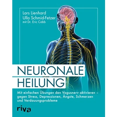 Abbildung von Neuronale Heilung: Mit einfachen Übungen den Vagusnerv aktivieren gegen Stress, Depressionen, Ängste, Schmerzen und Verdauungsprobleme