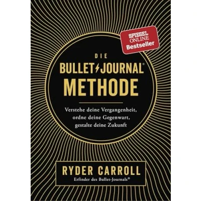 Abbildung von Die Bullet Journal Methode: Verstehe deine Vergangenheit, ordne Gegenwart, gestalte Zukunft