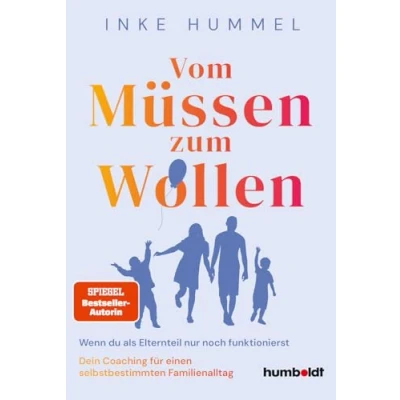 Abbildung von Vom Müssen zum Wollen: Wenn du als Elternteil nur noch funktionierst. Dein Coaching für einen selbstbestimmten Familienalltag. Spiegel Bestsellerautorin