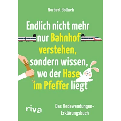Abbildung von Endlich nicht mehr nur Bahnhof verstehen, sondern wissen, wo der Hase im Pfeffer liegt: Das Redewendungen Erklärungsbuch. Fun Facts über Sprichwörter vom SPIEGEL Bestseller Autor