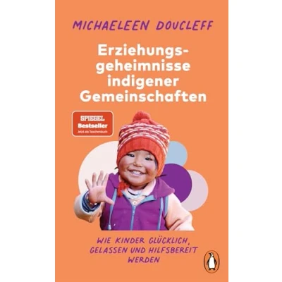 Abbildung von Die Erziehungsgeheimnisse indigener Gemeinschaften: Wie Kinder glücklich, gelassen und hilfsbereit werden SPIEGEL Bestseller Autorin