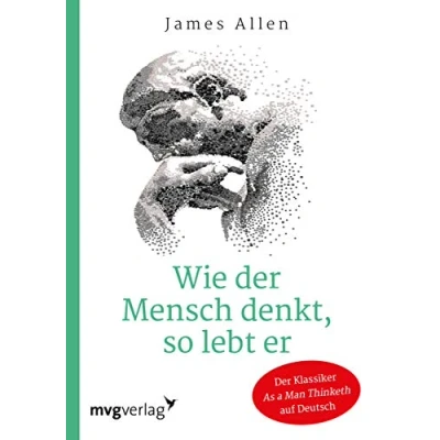 Abbildung von Wie Der Mensch denkt, so lebt er: wegweisende Klassiker &quot;As A Man Thinketh&quot; auf Deutsch