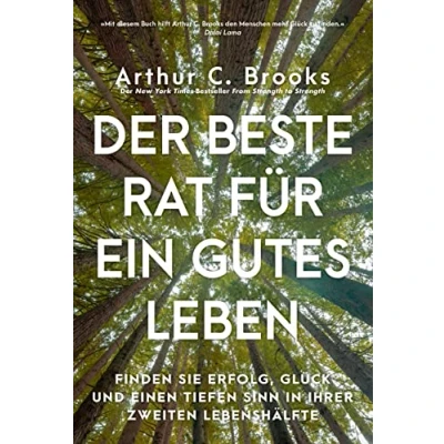 Abbildung von Der beste Rat für ein gutes Leben: Finden Sie Erfolg, Glück und einen tiefen Sinn in Ihrer zweiten Lebenshälfte