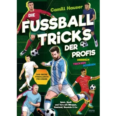 Abbildung von Die Fußball Tricks der Profis: Dribbeln, tricksen, schießen Das große Buch für Kinder Spiel, Spaß und Tore mit deinen Stars