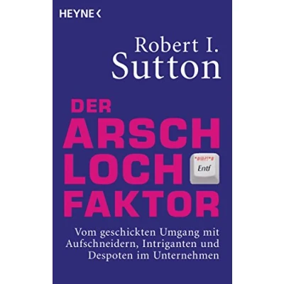 Abbildung von Der Arschloch Faktor: Vom geschickten Umgang mit Aufschneidern, Intriganten und Despoten in Unternehmen