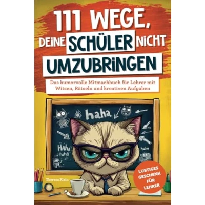 Abbildung von 111 Wege, deine Schüler nicht umzubringen: Das humorvolle Mitmachbuch für Lehrer mit Witzen, Rätseln und kreativen Aufgaben Lustiges Geschenk