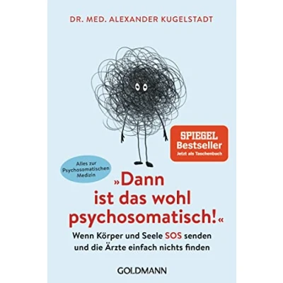 Abbildung von &quot;Dann ist das wohl psychosomatisch!&quot;: Wenn Körper und Seele SOS senden die Ärzte einfach nichts finden Alles zur Psychosomatischen Medizin