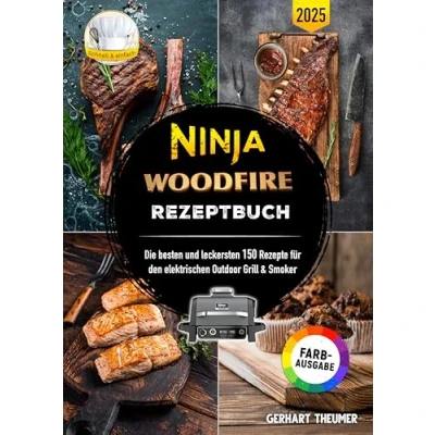 Abbildung von Ninja Woodfire Rezeptbuch: Die besten und leckersten 150 Rezepte für den elektrischen Outdoor Grill &amp; Smoker Inklusive Tipps Tricks sowie Farbfotos