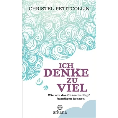 Abbildung von Ich denke zu viel: Wie wir das Chaos im Kopf bändigen können