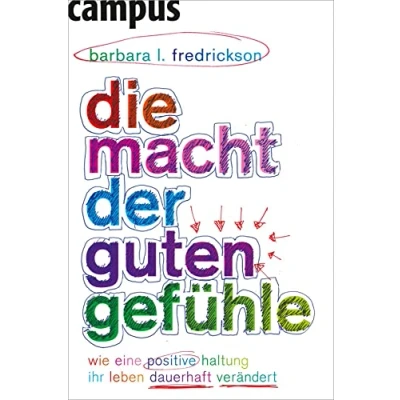 Abbildung von Die Macht der guten Gefühle: Wie eine positive Haltung Ihr Leben dauerhaft verändert