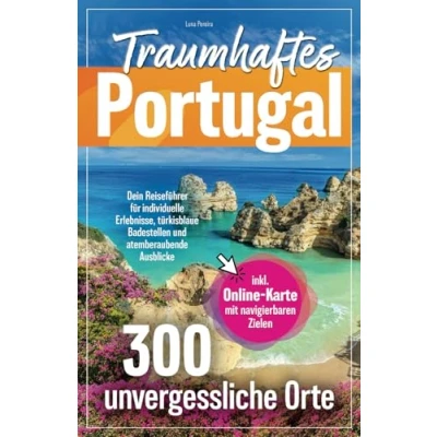 Abbildung von Traumhaftes Portugal 300 unvergessliche Orte Dein Reiseführer für individuelle Erlebnisse, türkisblaue Badestellen und atemberaubende Ausblicke inkl. Online Karte mit navigierbaren Zielen