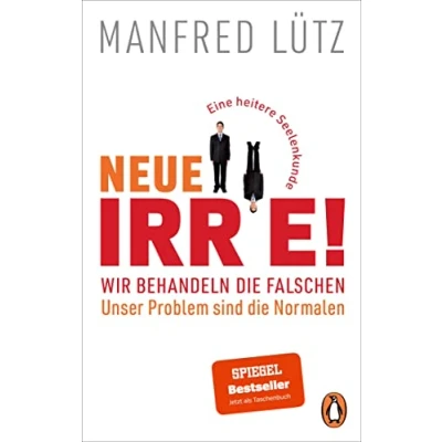 Abbildung von Neue Irre! Wir behandeln die Falschen, unser Problem sind Normalen: Eine heitere Seelenkunde. Erweitert und auf dem neuesten Stand der Forschung