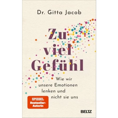 Abbildung von Zu viel Gefühl: Wie wir unsere Emotionen lenken und nicht sie uns