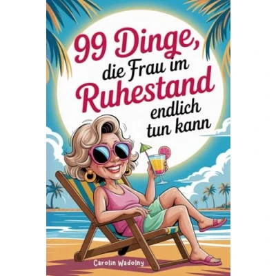 Abbildung von 99 Dinge, die Frau im Ruhestand endlich tun kann: das perfekte Geschenk für den Renteneintritt mit Humor und Klasse
