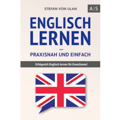 Abbildung von Englisch lernen praxisnah und einfach: Erfolgreich für Erwachsene! (Mit Grammatik, Übungen inkl. Lösungen, Vokabellisten, Kurzgeschichten Audioinhalten)