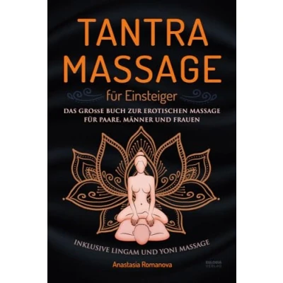 Abbildung von Tantra Massage für Einsteiger: Das große Buch die erotische Paare, Männer und Frauen inklusive Lingam Yoni