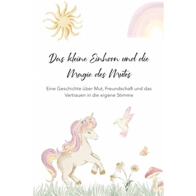 Abbildung von das kleine Einhorn und die Magie des Mutes: Eine Geschichte über Mut, Freundschaft Vertrauen in eigene Stimme