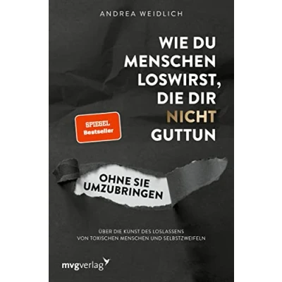 Abbildung von Wie du Menschen loswirst, die dir nicht guttun, ohne sie umzubringen: Über Kunst des Loslassens von toxischen und Selbstzweifeln (SPIEGEL BESTSELLER)