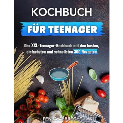 Abbildung von Kochbuch für Teenager: Das XXL Teenager mit den besten, einfachsten und schnellsten 300 Rezepten