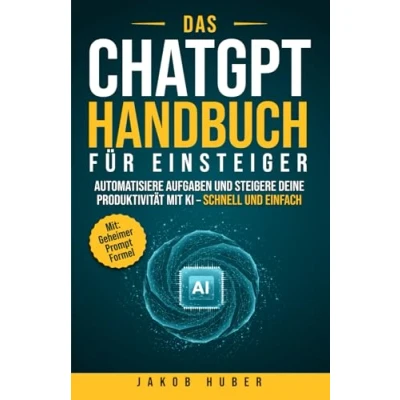 Abbildung von Das ChatGPT Handbuch für Einsteiger: Automatisiere Aufgaben und steigere deine Produktivität mit KI schnell einfach