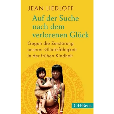 Abbildung von Auf der Suche nach dem verlorenen Glück: Gegen die Zerstörung unserer Glücksfähigkeit in frühen Kindheit (Beck Paperback)