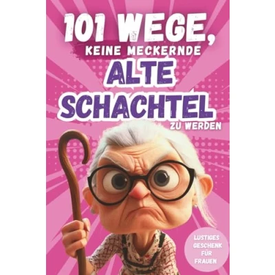Abbildung von 101 Wege, keine meckernde alte Schachtel zu werden: Ein humorvolles Geschenkbuch für Frauen mit Ironie, Witz und Überlebensstrategien