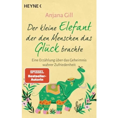 Abbildung von der kleine Elefant, den Menschen das Glück brachte: Eine Erzählung über Geheimnis wahrer Zufriedenheit