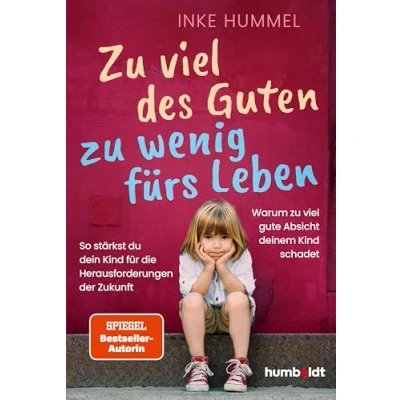 Abbildung von zu viel des Guten wenig fürs Leben: Warum gute Absicht deinem Kind schadet. So stärkst du dein für die Herausforderungen der Zukunft. Spiegel Bestsellerautorin