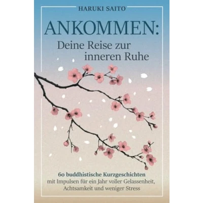 Abbildung von ANKOMMEN: Deine Reise zur inneren Ruhe! 60 buddhistische Kurzgeschichten mit Impulsen für ein Jahr voller Gelassenheit, Achtsamkeit und weniger Stress