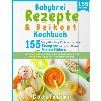 Abbildung von Babybrei Rezepte &amp; Beikost Kochbuch: Das größte Baby Kochbuch mit über 155 Rezepten für jeden Monat und vielen Bildern Gesunde Babynahrung zum Selbermachen exzellente Tipps zur Kindesentwicklung