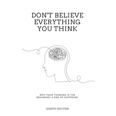 Abbildung von Don&#039;t Believe Everything You Think: Why Your Thinking Is The Beginning &amp; End Of Suffering (Beyond Suffering, Band 1)