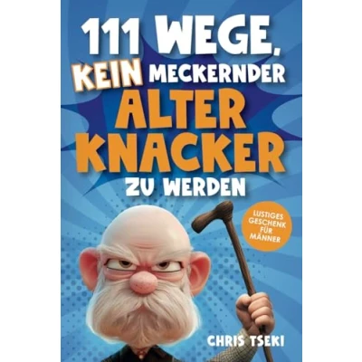 Abbildung von 111 Wege, kein meckernder alter Knacker zu werden: Das ultimativ lustige Überlebenshandbuch für Männer mit Witzen, Rätseln und kreativen Aufgaben Lustiges Geschenk