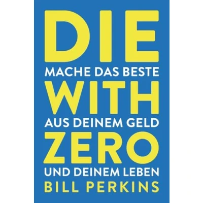 Abbildung von Die with zero: So machst du das Beste aus deinem Geld und Leben
