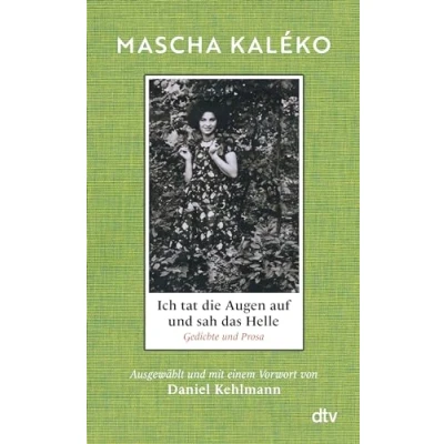 Abbildung von Ich tat die Augen auf und sah das Helle: Gedichte Prosa. Ausgewählt mit einem Vorwort von Daniel Kehlmann »Was für ein Schatz an Form, Schönheit weiser Melancholie!«