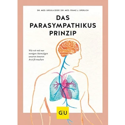 Abbildung von Das Parasympathikus Prinzip: Wie wir mit wenigen Atemzügen unseren inneren Arzt fit machen (GU Gesundheit)