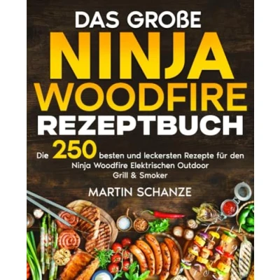 Abbildung von Das große Ninja Woodfire Rezeptbuch: Die 250 besten und leckersten Rezepte für den Elektrischen Outdoor Grill &amp; Smoker.