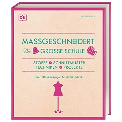 Abbildung von Maßgeschneidert. Die große Schule: Nähen, Stoffe, Schnittmuster, Techniken, Projekte. Über 100 Anleitungen Schritt für